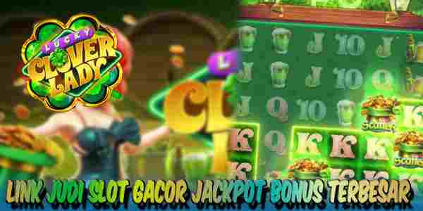 Link Judi Slot Gacor Terpercaya Jackpot Terbesar Lucky Clover Lady
